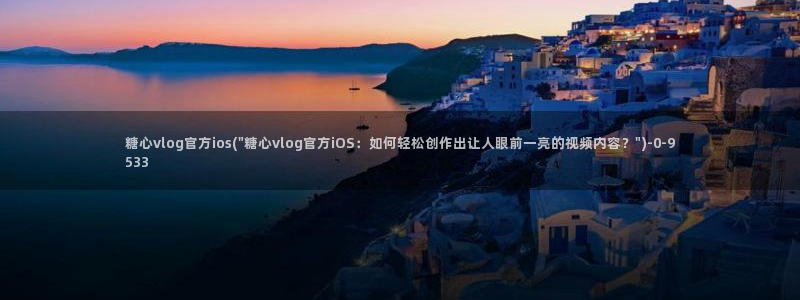 糖心cos vlog：糖心vlog官方ios(\