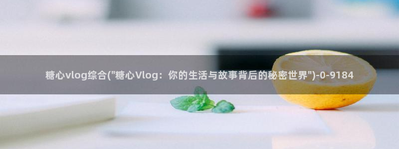 糖心vlog斯文：糖心vlog综合(\